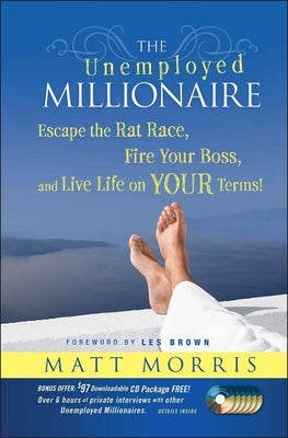 The Unemployed Millionaire: Escape the Rat Race, Fire Your Boss and Live Life on Your Terms! by Morris, Matt