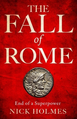 The Fall of Rome: End of a Superpower by Holmes, Nick