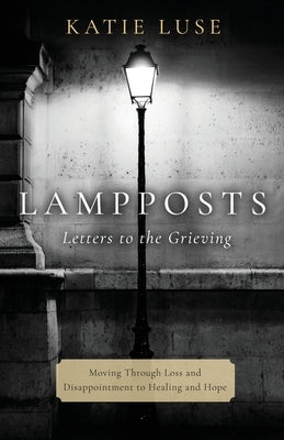 Lampposts: Moving Through Loss and Disappointment to Healing and Hope by Luse, Katie