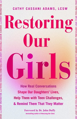 Restoring Our Girls: How Real Conversations Shape Our Daughters' Lives, Help Them with Teen Challenges, and Remind Them That They Matter by Lcsw Adams, Cathy Cassani