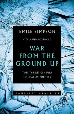 War from the Ground Up: Twenty-First Century Combat as Politics by Simpson, Emile