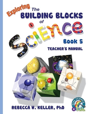 Exploring the Building Blocks of Science Book 5 Teacher's Manual by Keller, Rebecca W.