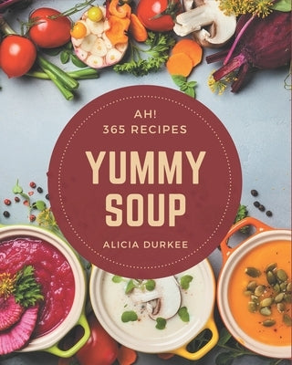 Ah! 365 Yummy Soup Recipes: Greatest Yummy Soup Cookbook of All Time by Durkee, Alicia