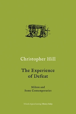 The Experience of Defeat: Milton and Some Contemporaries by Hill, Christopher