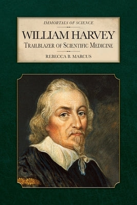 William Harvey: Trailblazer of Scientific Medicine by Marcus, Rebecca B.