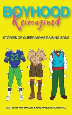 Boyhood Reimagined: Stories of Queer Moms Raising Sons by Schwartz, Gail Marlene