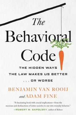 The Behavioral Code: The Hidden Ways the Law Makes Us Better . or Worse by Van Rooij, Benjamin