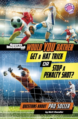 Would You Rather Get a Hat Trick or Stop a Penalty Shot?: Questions about Pro Soccer by Chandler, Matt