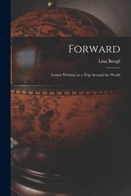 Forward; Letters Written on a Trip Around the World by Boegli, Lina