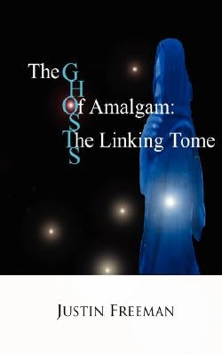 The Ghosts of Amalgam: The Linking Tome by Freeman, Justin Arthur