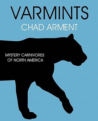 Varmints: Mystery Carnivores of North America by Arment, Chad