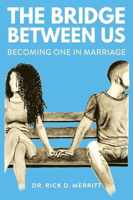 The Bridge Between Us: Becoming One in Marriage by Merritt, Rick D.