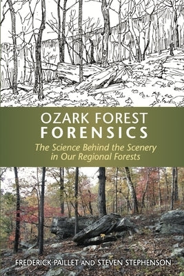 Ozark Forest Forensics: The Science Behind the Scenery in Our Regional Forests by Stephenson, Steven