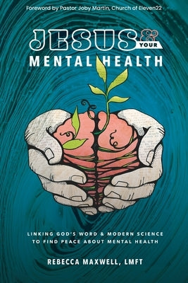 Jesus & Your Mental Health: Linking God's Word and Modern Science to Find Peace about Mental Health by Maxwell Lmft, Rebecca