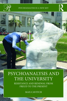 Psychoanalysis and the University: Resistance and Renewal from Freud to the Present by Cavitch, Max