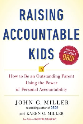 Raising Accountable Kids: How to Be an Outstanding Parent Using the Power of Personal Accountability by Miller, John G.