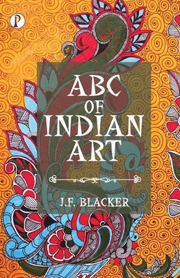 ABC of Indian Art by Blacker, J. F.
