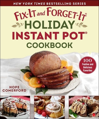 Fix-It and Forget-It Holiday Instant Pot Cookbook: 100 Festive and Delicious Favorites by Comerford, Hope