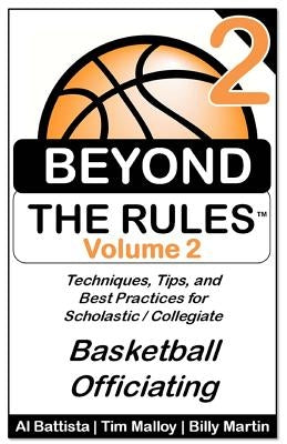 Beyond the Rules - Basketball Officiating - Volume 2: More Techniques, Tips, and Best Practices for Scholastic / Collegiate Basketball Officials by Malloy, Tim