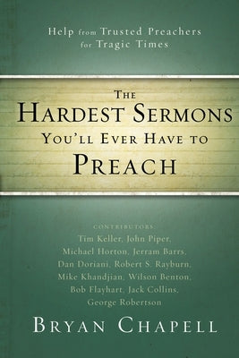 The Hardest Sermons You'll Ever Have to Preach: Help from Trusted Preachers for Tragic Times by Chapell, Bryan