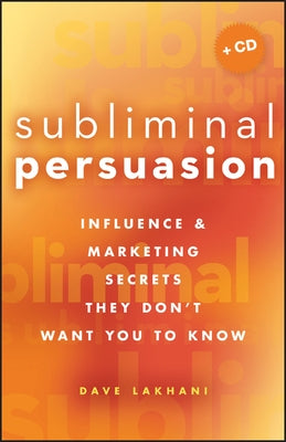 Subliminal Persuasion: Influence and Marketing Secrets They Don't Want You to Know [With CDROM] by Lakhani, Dave