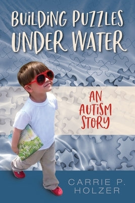 Building Puzzles Under Water: An Autism Story by Holzer, Carrie P.