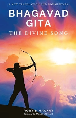 Bhagavad Gita - The Divine Song: A New Translation and Commentary by MacKay, Rory B.