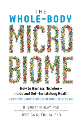 The Whole-Body Microbiome: How to Harness Microbes - Inside and Out - For Lifelong Health by Finlay, B. Brett