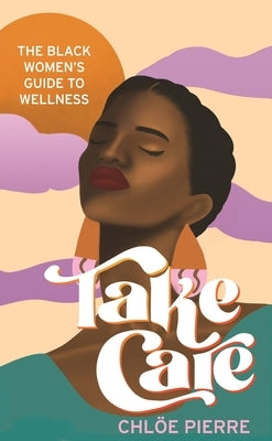 Take Care: The Black Women's Guide to Wellness by Pierre, Chloe