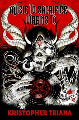 Music to Sacrifice Virgins To by Triana, Kristopher