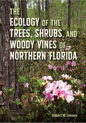 The Ecology of the Trees, Shrubs, and Woody Vines of Northern Florida by Simons, Robert W.
