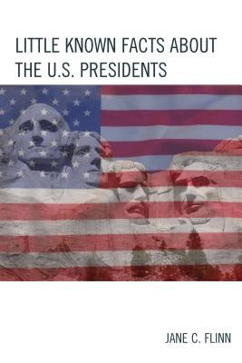 Little Known Facts about the U. S. Presidents by Flinn, Jane C.