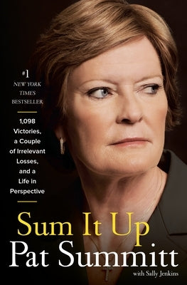 Sum It Up: A Thousand and Ninety-Eight Victories, a Couple of Irrelevant Losses, and a Lifein Perspective by Summitt, Pat