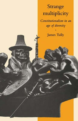 Strange Multiplicity: Constitutionalism in an Age of Diversity by Tully, James