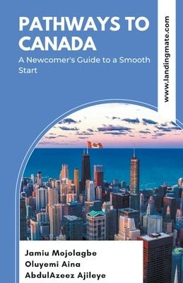 Pathways to Canada: A Newcomer's Guide to a Smooth Start by Mojolagbe, Jamiu