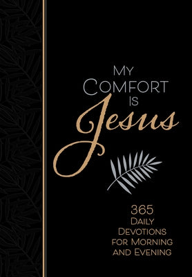 My Comfort Is Jesus: 365 Daily Devotions for Morning and Evening by Comfort, Ray