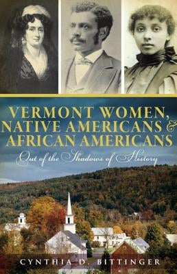 Vermont Women, Native Americans & African Americans: Out of the Shadows of History by Bittinger, Cynthia D.