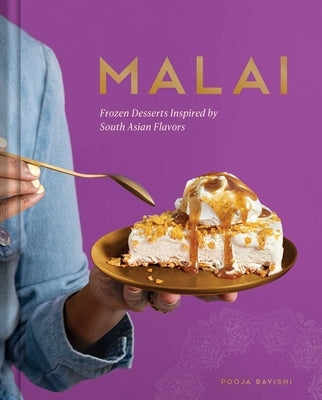 Malai: Frozen Desserts Inspired by South Asian Flavors by Bavishi, Pooja