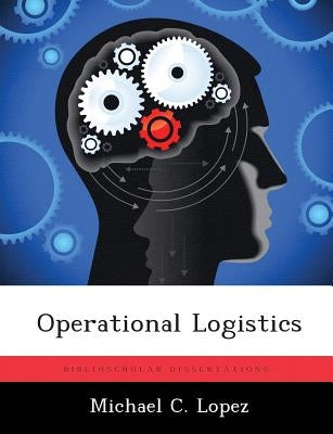 Operational Logistics by Lopez, Michael C.