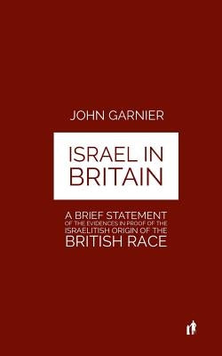 Israel In Britain: A Brief Statement Of The Evidences In Proof Of The Israelitish Origin Of The British Race by Tyson, Mark Guy Valerius