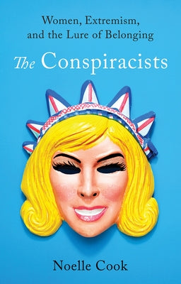 The Conspiracists: Women, Extremism, and the Lure of Belonging by Cook, Noelle
