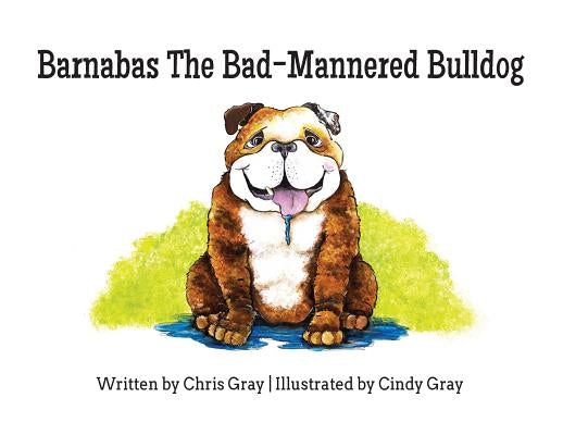 Barnabas The Bad-Mannered Bulldog by Gray, Chris