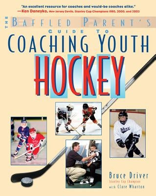 The Baffled Parent's Guide to Coaching Youth Hockey by Driver, Bruce