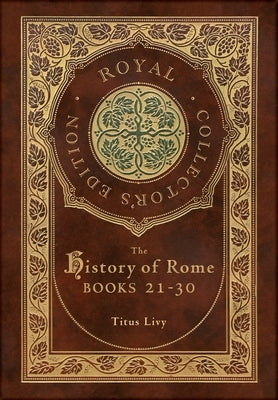 The History of Rome: Books 21-31 (Royal Collector's Edition) (Case Laminate Hardcover with Jacket) by Livy, Titus