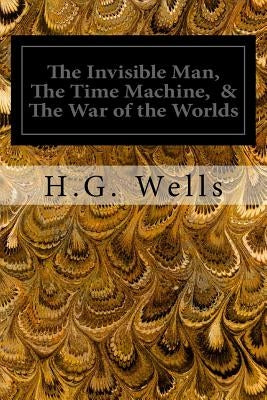 The Invisible Man, The Time Machine, & The War of the Worlds by Wells, H. G.