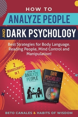 How to Analyze People and Dark Psychology 2 manuscripts in 1: Best Strategies for Body Language. Reading People, Mind Control and Manipulation! by Canales, Beto