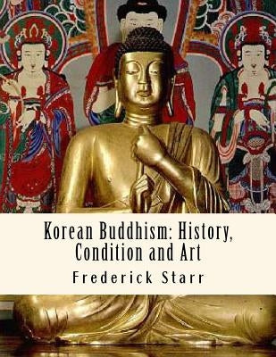 Korean Buddhism: History, Condition and Art: Religious Classics by S, F.