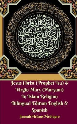 Jesus Christ (Prophet Isa) and Virgin Mary (Maryam) In Islam Religion Bilingual Edition English and Spanish by Mediapro, Jannah Firdaus