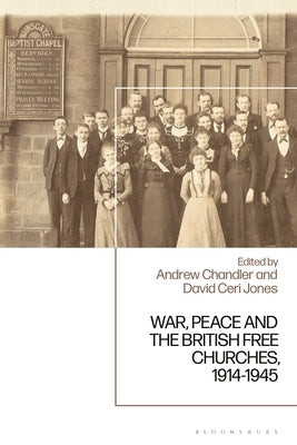 War, Peace and the British Free Churches, 1914-1945 by Chandler, Andrew