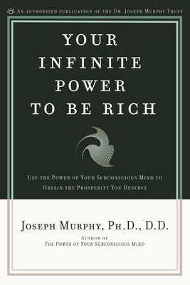 Your Infinite Power to Be Rich: Use the Power of Your Subconscious Mind to Obtain the Prosperity You Deserve by Murphy, Joseph